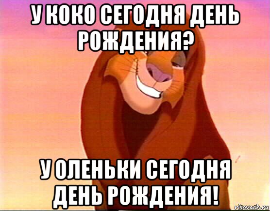 у коко сегодня день рождения? у оленьки сегодня день рождения!, Мем Симба