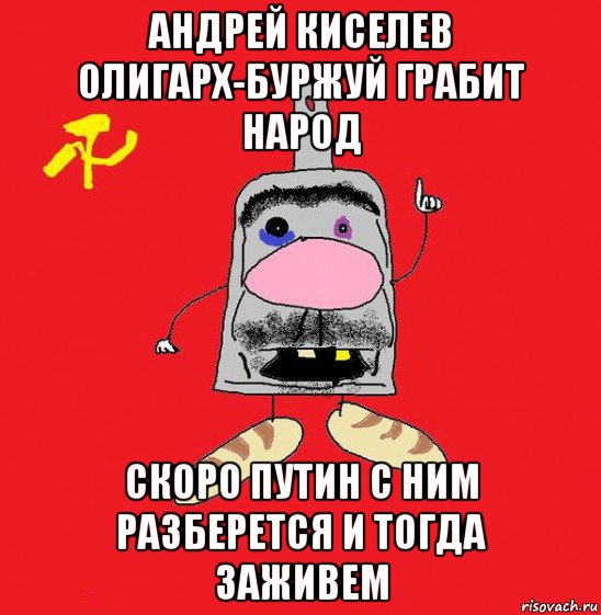 андрей киселев олигарх-буржуй грабит народ скоро путин с ним разберется и тогда заживем, Мем совок - квадратная голова