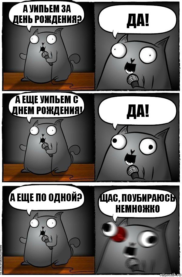 а уипьем за день рождения? Да! А еще уипьем с днем рождения! Да! А еще по одной? щас, поубираюсь немножко, Комикс  Стендап-кот