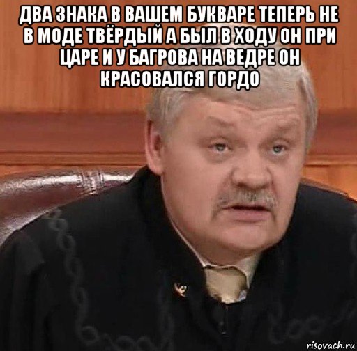 два знака в вашем букваре теперь не в моде твёрдый а был в ходу он при царе и у багрова на ведре он красовался гордо , Мем Судья