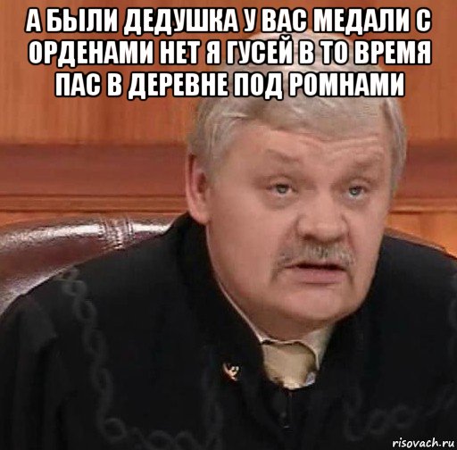 а были дедушка у вас медали с орденами нет я гусей в то время пас в деревне под ромнами 