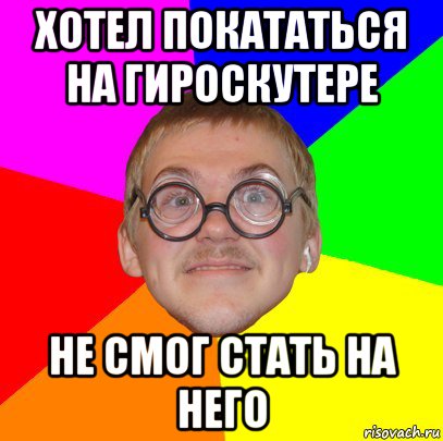 хотел покататься на гироскутере не смог стать на него, Мем Типичный ботан