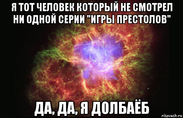 я тот человек который не смотрел ни одной серии "игры престолов" да, да, я долбаёб, Мем Туманность