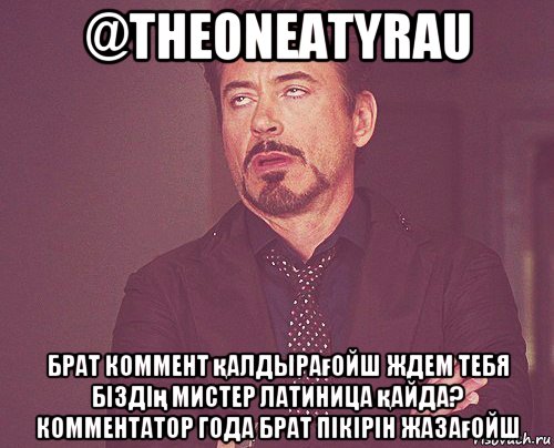 @theoneatyrau брат коммент қалдырағойш ждем тебя біздің мистер латиница қайда? комментатор года брат пікірін жазағойш, Мем твое выражение лица