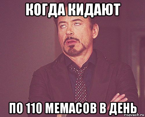 когда кидают по 110 мемасов в день, Мем твое выражение лица