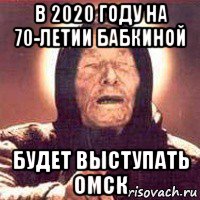 в 2020 году на 70-летии бабкиной будет выступать омск, Мем Ванга (цвет)