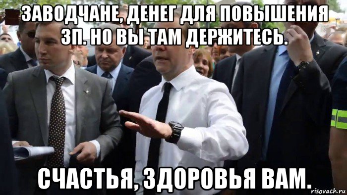 заводчане, денег для повышения зп. но вы там держитесь. счастья, здоровья вам., Мем Всего хорошего