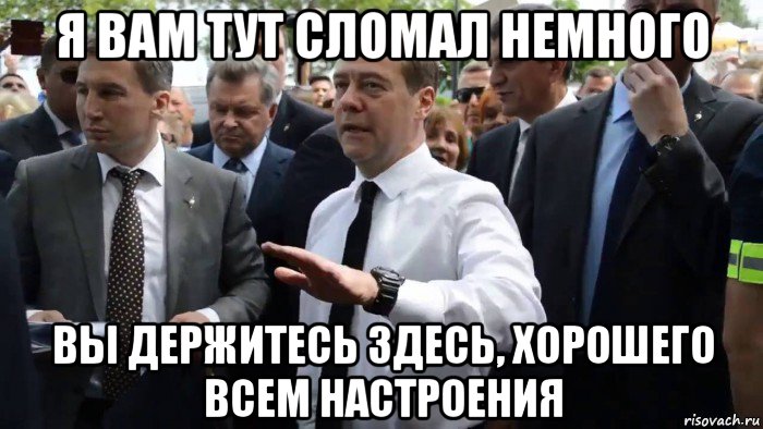 я вам тут сломал немного вы держитесь здесь, хорошего всем настроения, Мем Всего хорошего