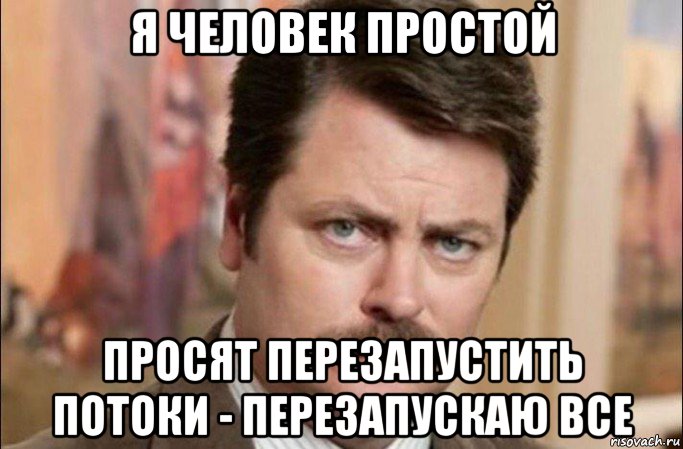 я человек простой просят перезапустить потоки - перезапускаю все, Мем  Я человек простой