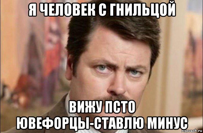 я человек с гнильцой вижу псто ювефорцы-ставлю минус, Мем  Я человек простой