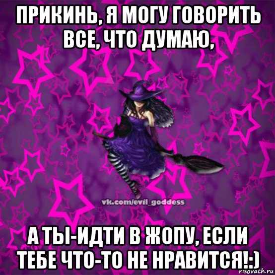 прикинь, я могу говорить все, что думаю, а ты-идти в жопу, если тебе что-то не нравится!:), Мем Зла Богиня