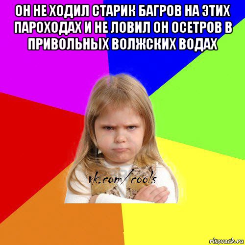 он не ходил старик багров на этих пароходах и не ловил он осетров в привольных волжских водах 