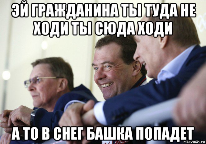 эй гражданина ты туда не ходи ты сюда ходи а то в снег башка попадет, Мем  Смеющиеся Путин и Медведев