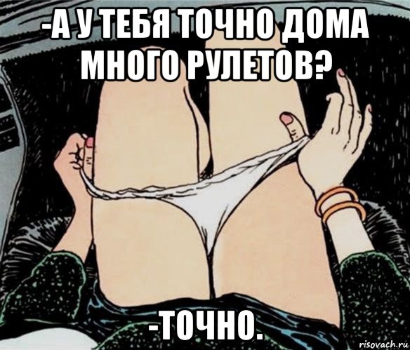 -а у тебя точно дома много рулетов? -точно., Мем А ты точно