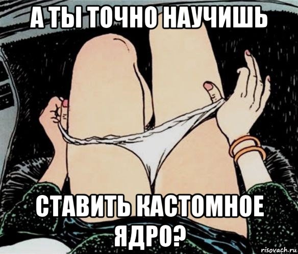 а ты точно научишь ставить кастомное ядро?, Мем А ты точно