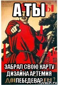 а ты забрал свою карту дизайна артемия лебедева?, Мем А ты записался добровольцем