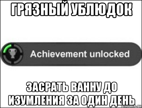 грязный ублюдок засрать ванну до изумления за один день, Мем achievement unlocked