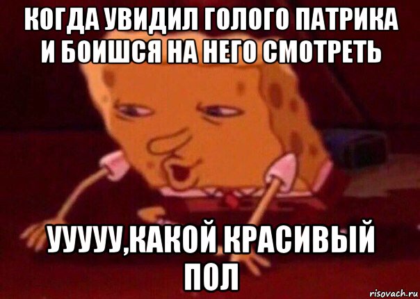 когда увидил голого патрика и боишся на него смотреть ууууу,какой красивый пол, Мем    Bettingmemes