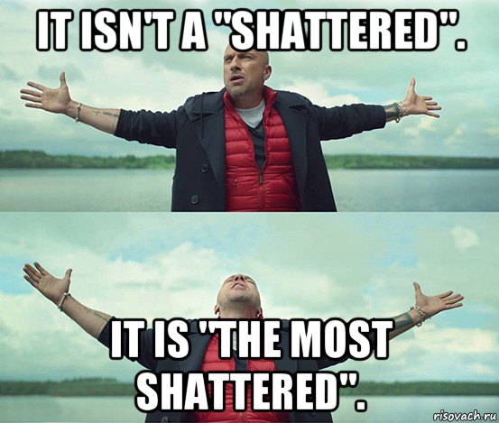 it isn't a "shattered". it is "the most shattered"., Мем Безлимитище