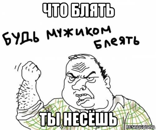 что блять ты несёшь, Мем блять