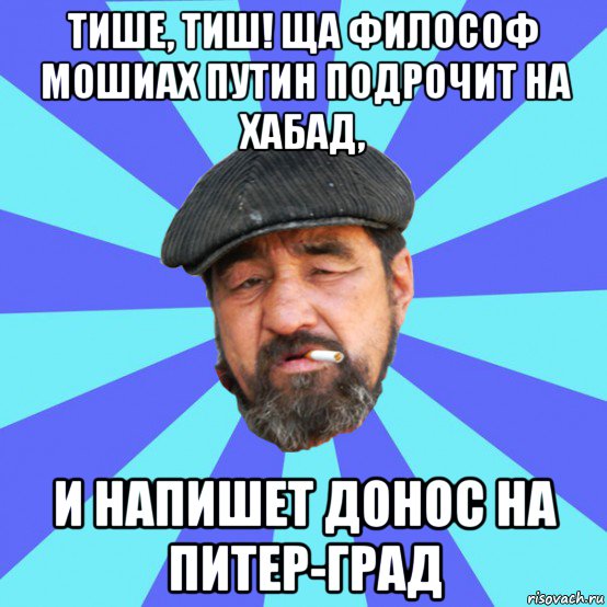 тише, тиш! ща философ мошиах путин подрочит на хабад, и напишет донос на питер-град, Мем Бомж флософ