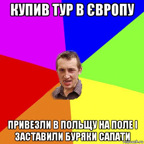 купив тур в європу привезли в польщу на поле і заставили буряки сапати, Мем Чоткий паца