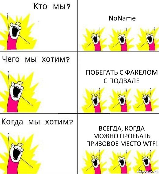 NoName Побегать с факелом с подвале Всегда, когда можно проебать призовое место WTF!, Комикс Что мы хотим