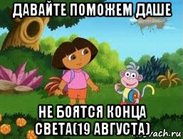 давайте поможем даше не боятся конца света(19 августа), Мем Даша следопыт