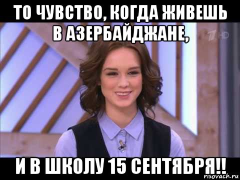 то чувство, когда живешь в азербайджане, и в школу 15 сентября!!, Мем Диана Шурыгина улыбается