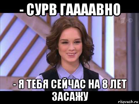 - сурв гаааавно - я тебя сейчас на 8 лет засажу, Мем Диана Шурыгина улыбается