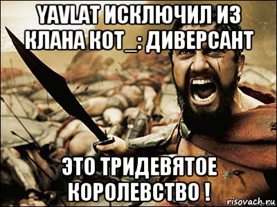 yavlat исключил из клана кот_: диверсант это тридевятое королевство !, Мем Это Спарта