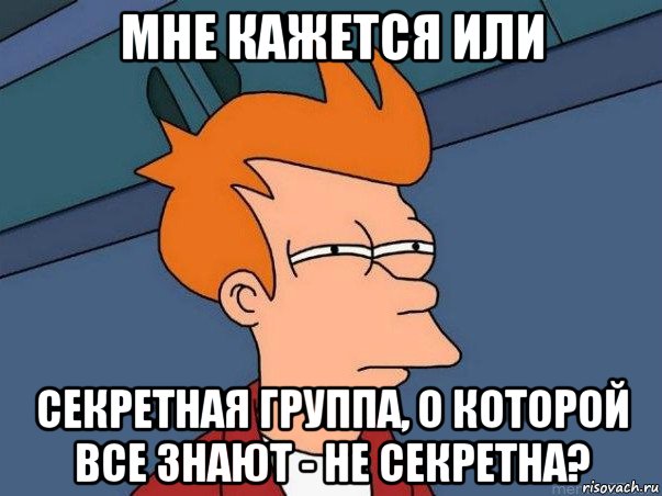 мне кажется или секретная группа, о которой все знают - не секретна?, Мем  Фрай (мне кажется или)