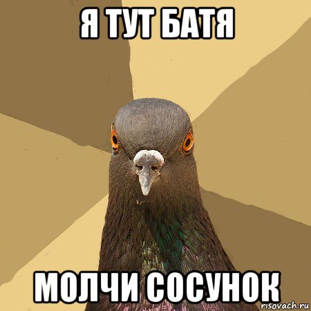 я тут батя молчи сосунок