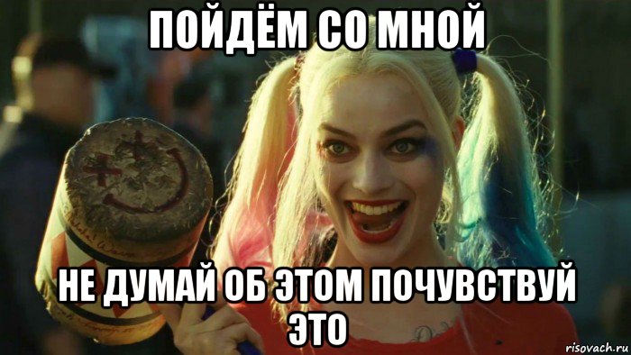 пойдём со мной не думай об этом почувствуй это, Мем    Harley quinn