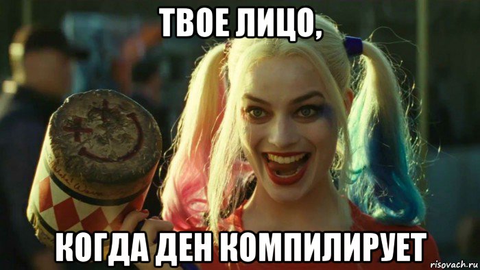 твое лицо, когда ден компилирует, Мем    Harley quinn