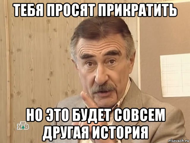 тебя просят прикратить но это будет совсем другая история, Мем Каневский (Но это уже совсем другая история)