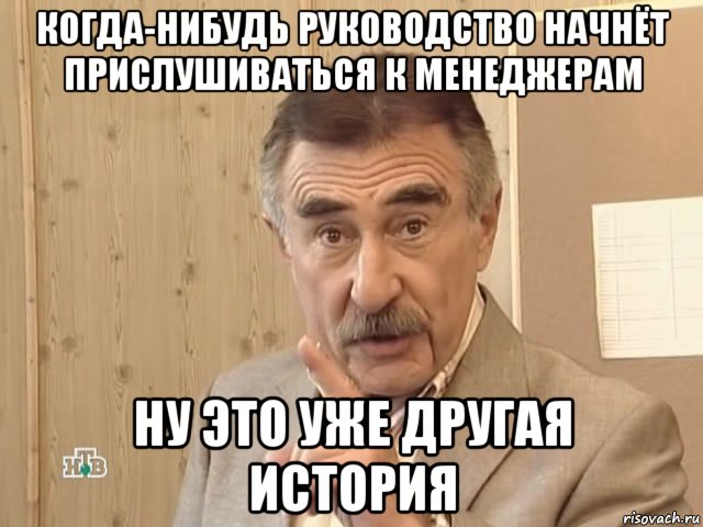 когда-нибудь руководство начнёт прислушиваться к менеджерам ну это уже другая история, Мем Каневский (Но это уже совсем другая история)