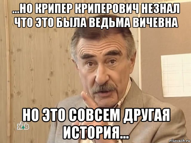 ...но крипер криперович незнал что это была ведьма вичевна но это совсем другая история..., Мем Каневский (Но это уже совсем другая история)