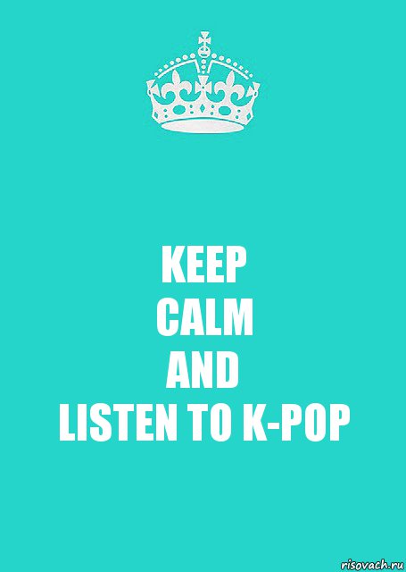 KEEP
CALM
AND
LISTEN TO K-POP