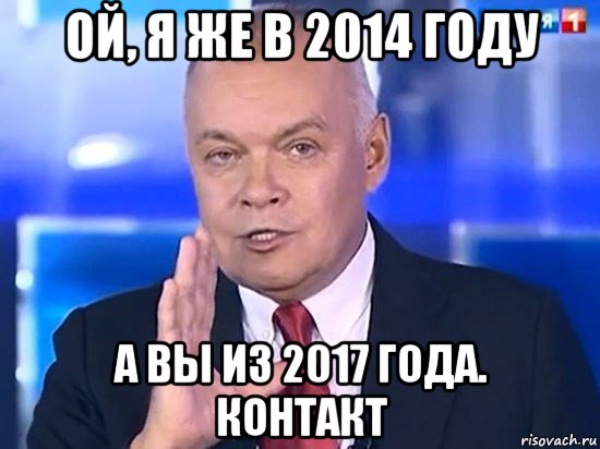 ой, я же в 2014 году а вы из 2017 года. контакт, Мем Киселёв 2014