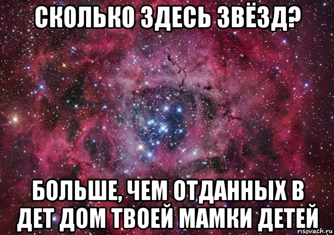 сколько здесь звёзд? больше, чем отданных в дет дом твоей мамки детей, Мем Ты просто космос