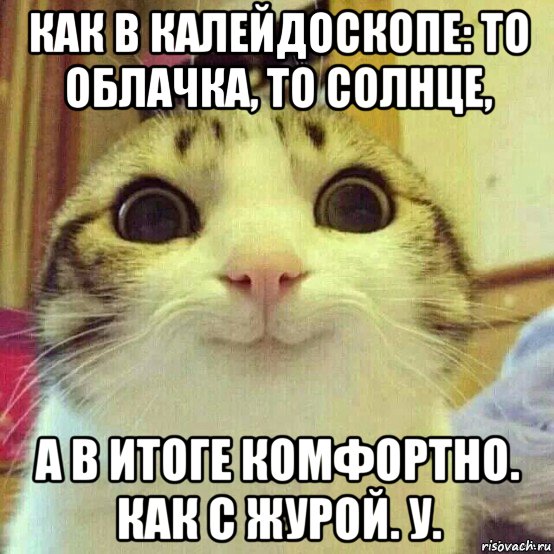 как в калейдоскопе: то облачка, то солнце, а в итоге комфортно. как с журой. у., Мем       Котяка-улыбака