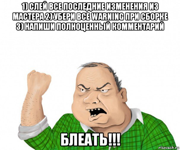 1) слей все последние изменения из мастера 2) убери все warning при сборке 3) напиши полноценный комментарий блеать!!!, Мем мужик