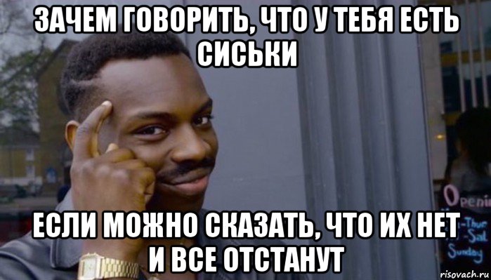 зачем говорить, что у тебя есть сиськи если можно сказать, что их нет и все отстанут, Мем Не делай не будет