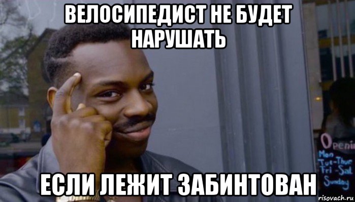 велосипедист не будет нарушать если лежит забинтован, Мем Не делай не будет