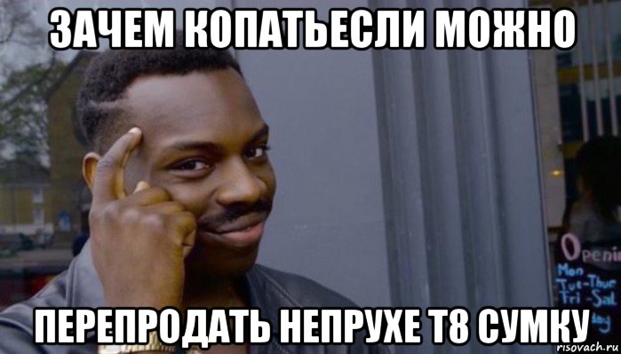 зачем копатьесли можно перепродать непрухе т8 сумку, Мем Не делай не будет