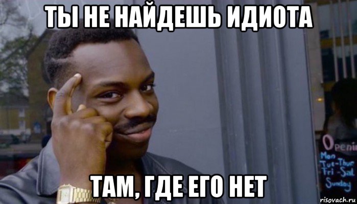 ты не найдешь идиота там, где его нет, Мем Не делай не будет