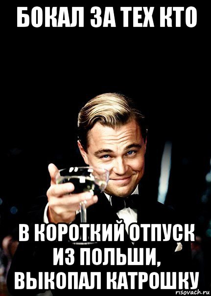 бокал за тех кто в короткий отпуск из польши, выкопал катрошку, Мем Бокал за тех