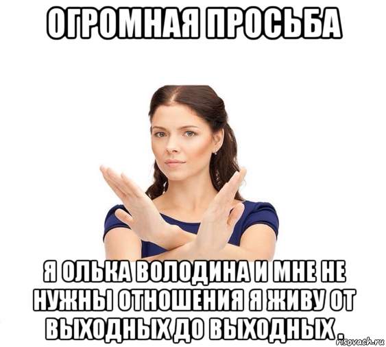 огромная просьба я олька володина и мне не нужны отношения я живу от выходных до выходных ., Мем Не зовите