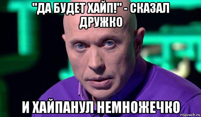 "да будет хайп!" - сказал дружко и хайпанул немножечко, Мем Необъяснимо но факт